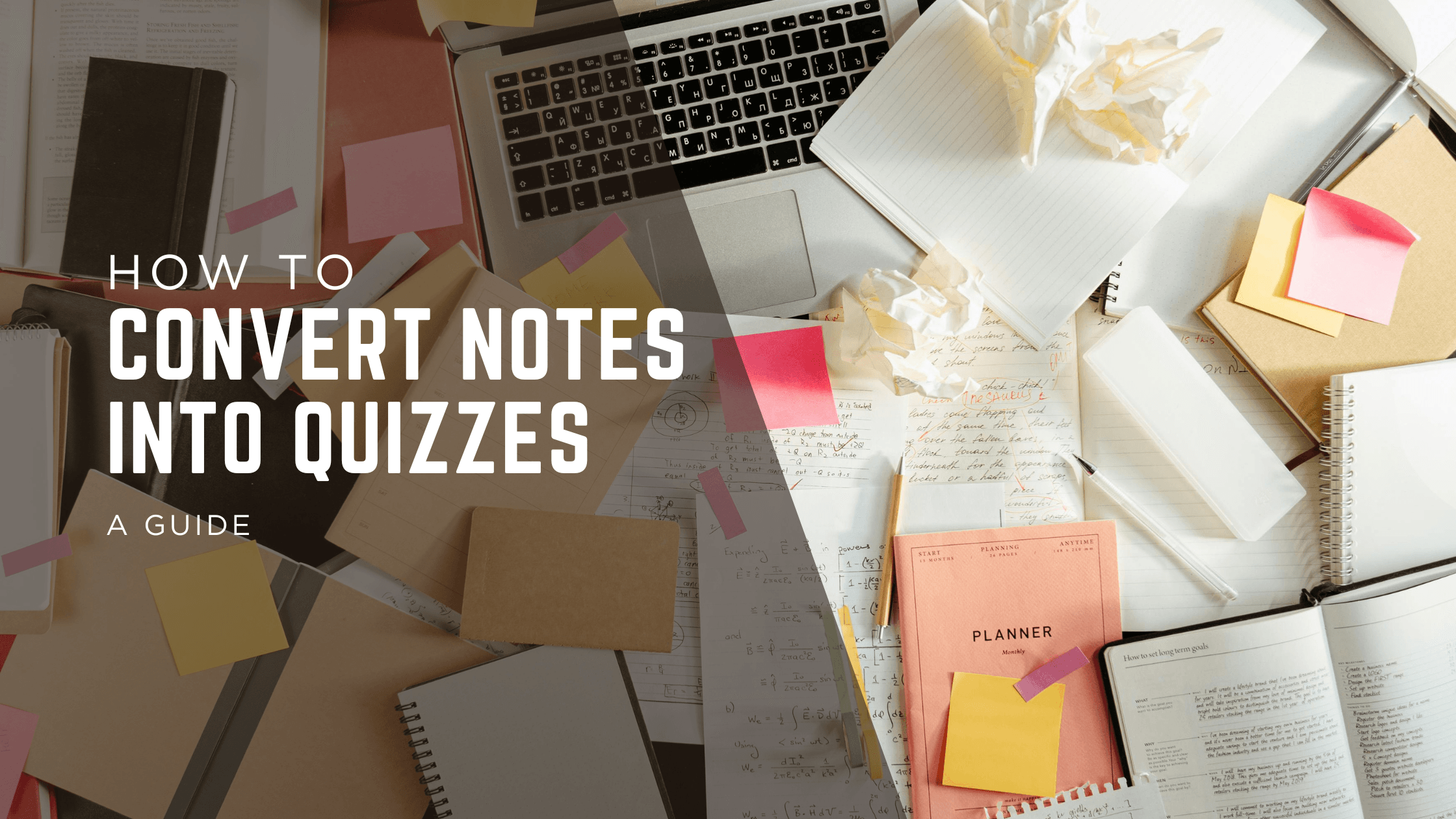 Image showing notes lying around a laptop along with the text “How to convert notes into quizzes”.